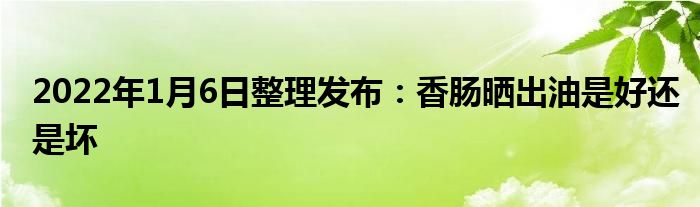 2022年1月6日整理发布：香肠晒出油是好还是坏