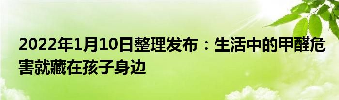 2022年1月10日整理发布：生活中的甲醛危害就藏在孩子身边