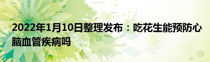 2022年1月10日整理发布：吃花生能预防心脑血管疾病吗