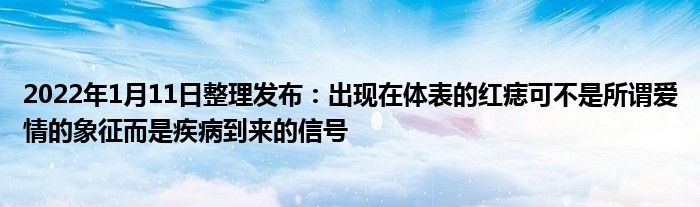 2022年1月11日整理发布：出现在体表的红痣可不是所谓爱情的象征而是疾病到来的信号