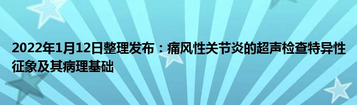 2022年1月12日整理发布：痛风性关节炎的超声检查特异性征象及其病理基础