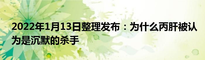 2022年1月13日整理发布：为什么丙肝被认为是沉默的杀手