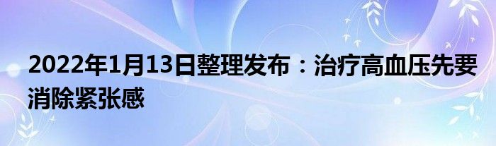 2022年1月13日整理发布：治疗高血压先要消除紧张感