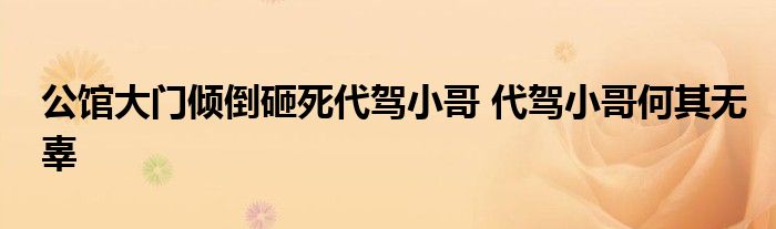 公馆大门倾倒砸死代驾小哥 代驾小哥何其无辜