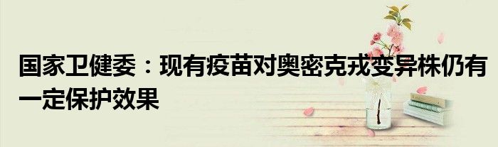 国家卫健委：现有疫苗对奥密克戎变异株仍有一定保护效果
