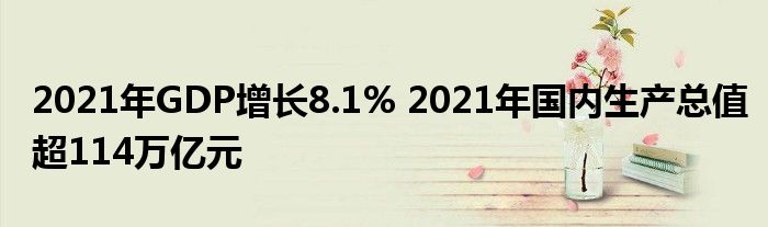 2021年GDP增长8.1% 2021年国内生产总值超114万亿元