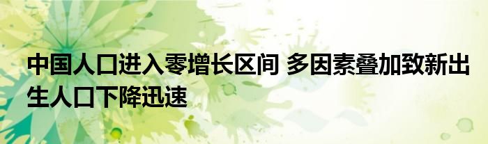 中国人口进入零增长区间 多因素叠加致新出生人口下降迅速