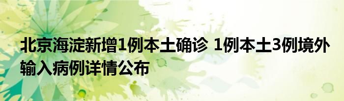 北京海淀新增1例本土确诊 1例本土3例境外输入病例详情公布