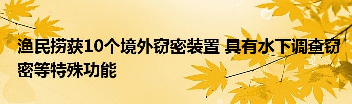 渔民捞获10个境外窃密装置 具有水下调查窃密等特殊功能