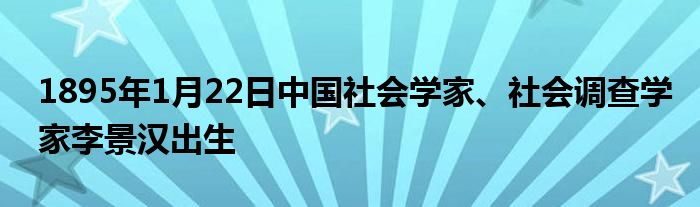 1895年1月22日中国社会学家、社会调查学家李景汉出生