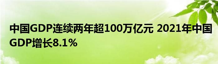 中国GDP连续两年超100万亿元 2021年中国GDP增长8.1%