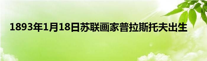 1893年1月18日苏联画家普拉斯托夫出生