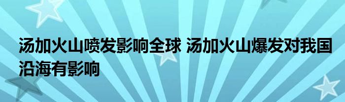 汤加火山喷发影响全球 汤加火山爆发对我国沿海有影响
