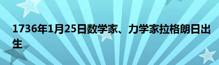 1736年1月25日数学家、力学家拉格朗日出生