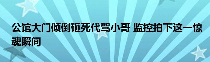 公馆大门倾倒砸死代驾小哥 监控拍下这一惊魂瞬间