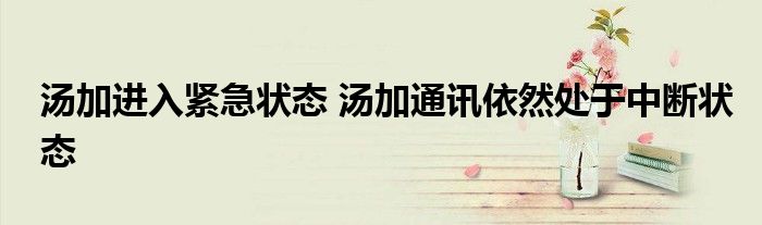 汤加进入紧急状态 汤加通讯依然处于中断状态