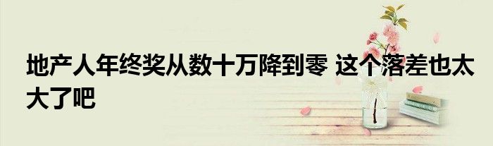 地产人年终奖从数十万降到零 这个落差也太大了吧