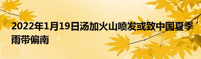2022年1月19日汤加火山喷发或致中国夏季雨带偏南