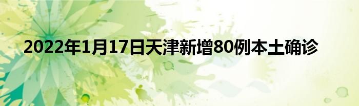2022年1月17日天津新增80例本土确诊