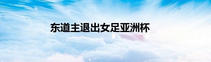 东道主退出女足亚洲杯