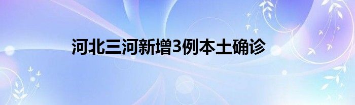 河北三河新增3例本土确诊