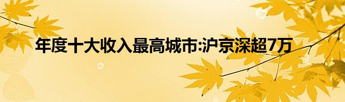 年度十大收入最高城市:沪京深超7万
