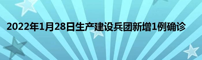 2022年1月28日生产建设兵团新增1例确诊