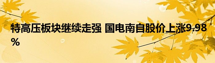特高压板块继续走强 国电南自股价上涨9.98%