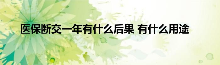 医保断交一年有什么后果 有什么用途