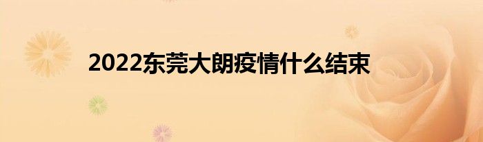 2022东莞大朗疫情什么结束