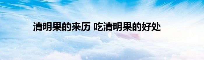清明果的来历 吃清明果的好处