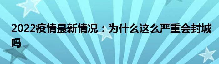 2022疫情最新情况：为什么这么严重会封城吗