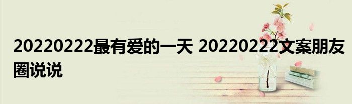 20220222最有爱的一天 20220222文案朋友圈说说