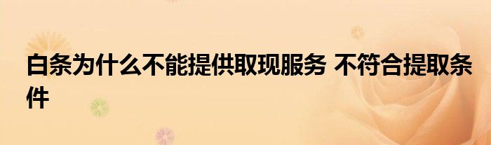 白条为什么不能提供取现服务 不符合提取条件