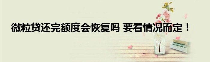 微粒贷还完额度会恢复吗 要看情况而定！