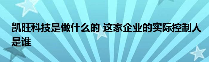 凯旺科技是做什么的 这家企业的实际控制人是谁