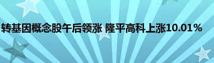 转基因概念股午后领涨 隆平高科上涨10.01%