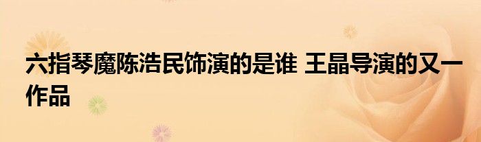 六指琴魔陈浩民饰演的是谁 王晶导演的又一作品