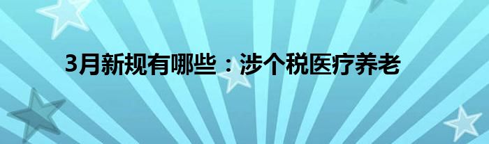 3月新规有哪些：涉个税医疗养老