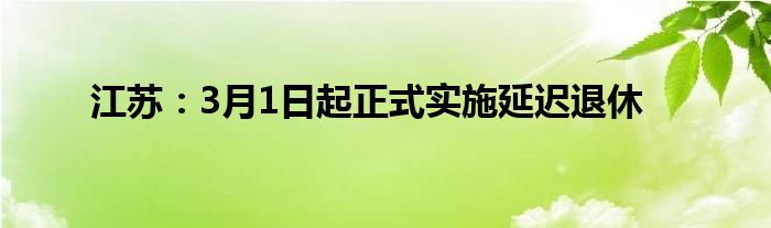 江苏：3月1日起正式实施延迟退休