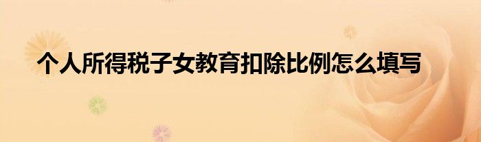个人所得税子女教育扣除比例怎么填写