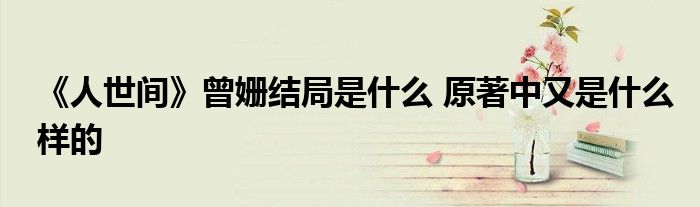 《人世间》曾姗结局是什么 原著中又是什么样的