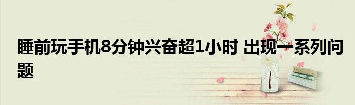 睡前玩手机8分钟兴奋超1小时 出现一系列问题