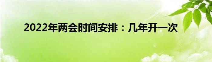 2022年两会时间安排：几年开一次