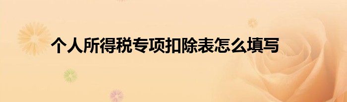 个人所得税专项扣除表怎么填写