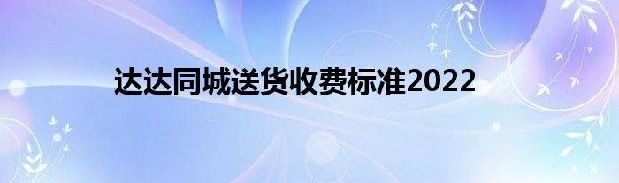 达达同城送货收费标准2022