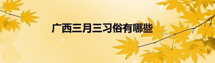 广西三月三习俗有哪些