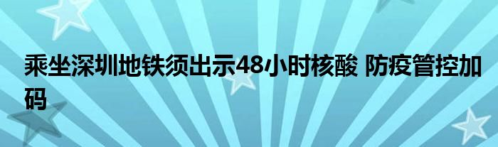 乘坐深圳地铁须出示48小时核酸 防疫管控加码