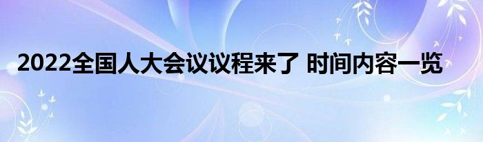 2022全国人大会议议程来了 时间内容一览