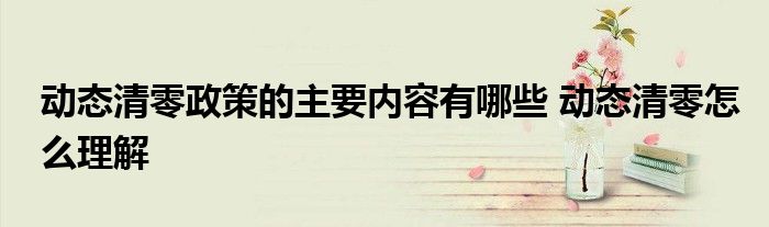 动态清零政策的主要内容有哪些 动态清零怎么理解